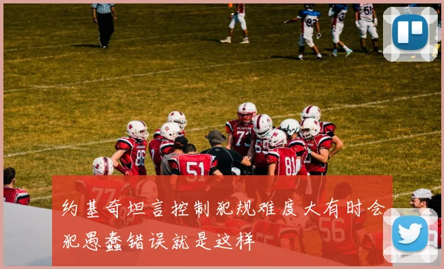 约基奇坦言控制犯规难度大有时会犯愚蠢错误就是这样