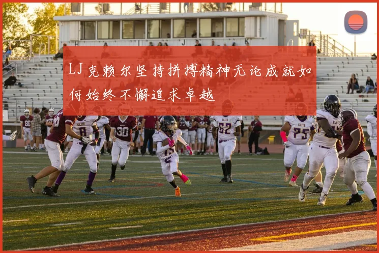 LJ克赖尔坚持拼搏精神无论成就如何始终不懈追求卓越