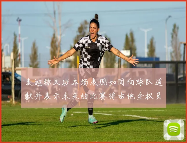 麦迪称文班本场表现如同向球队道歉并表示未来的比赛将由他全权负责